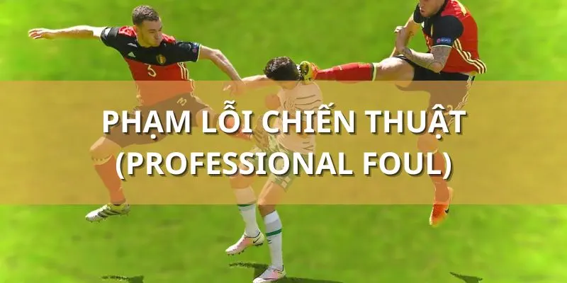 Lý giải chính xác định nghĩa phạm lỗi chiến thuật (Professional foul)