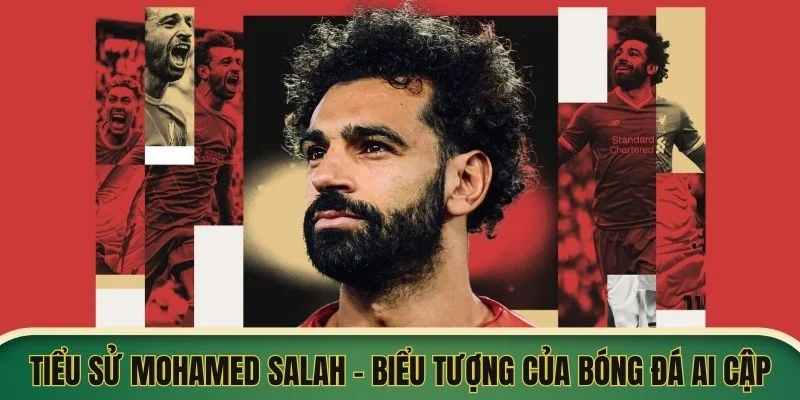 Tiểu sử Mohamed Salah – Huyền Thoại Bóng Đá Ai Cập